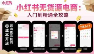 小红书无货源电商,入门到精通,开店+选品+笔记+剪辑+赛道+内容-中创网_分享创业项目_助您在家赚钱