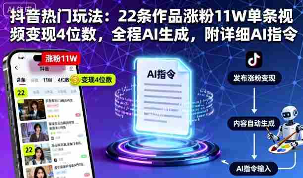 抖音热门玩法：22条作品涨粉11W单条视频变现4位数，全程AI生成，附详细AI指令-中创网_分享创业项目_助您在家赚钱