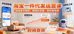 淘宝一件代发运营课:低成本不囤货,精细化实操,轻松做电商-中创网_分享创业项目_助您在家赚钱