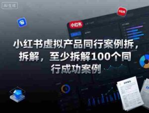 小红书虚拟产品同行案例拆解,至少拆解100个同行成功案例-中创网_分享创业项目_助您在家赚钱