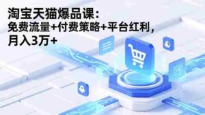 (16631期)淘宝天猫爆品课(录音+资料):免费流量+付费策略+平台红利,月入3万+-中创网_分享创业项目_助您在家赚钱