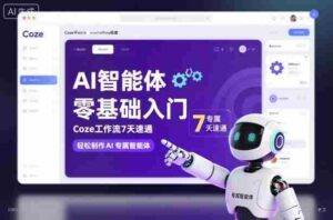 AI智能体零基础入门,Coze工作流7天速通,轻松制作AI专属智能体-中创网_分享创业项目_助您在家赚钱