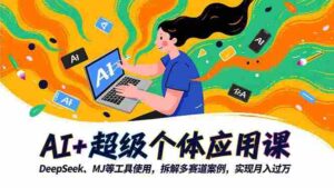 (16519期)AI+超级个体应用课,DeepSeek,MJ等工具使用,拆解多赛道案例,实现月入过万-中创网_分享创业项目_助您在家赚钱