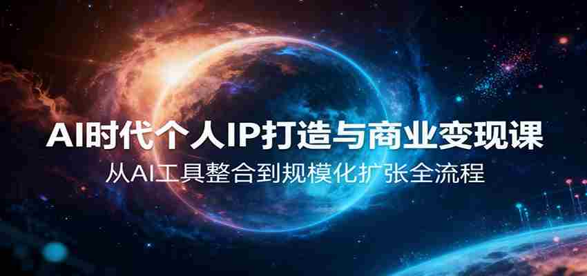 AI时代个人IP打造与商业变现课，从AI工具整合到规模化扩张全流程-中创网_分享创业项目_助您在家赚钱