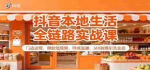 抖音本地生活全链路实战课:门店运营,爆款短视频,同城直播,从0到爆引流变现-中创网_分享创业项目_助您在家赚钱
