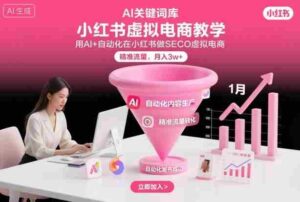 小红书虚拟电商项目,用AI+自动化在小红书做SEO虚拟电商,精准流量,月入3w+-中创网_分享创业项目_助您在家赚钱