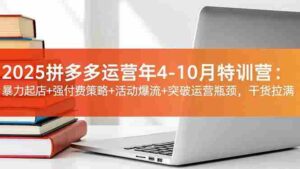 (16642期)2025拼多多运营年4-10月特训营:暴力起店+强付费策略+活动爆流+突破运营瓶颈,干货拉满-中创网_分享创业项目_助您在家赚钱