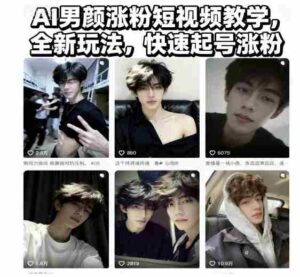 AI男颜涨粉短视频教学,全新玩法,快速起号涨粉-中创网_分享创业项目_助您在家赚钱