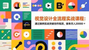 (16538期)视觉设计全流程实战课程:通过案例实战突破创作瓶颈,接单月入20000+-中创网_分享创业项目_助您在家赚钱