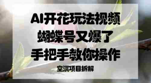 AI开花玩法视频，蝴蝶号又爆了，手把手教你操作-中创网_分享创业项目_助您在家赚钱