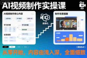 AI视频制作实操课,从零开始,内容由浅入深,全面细致-中创网_分享创业项目_助您在家赚钱