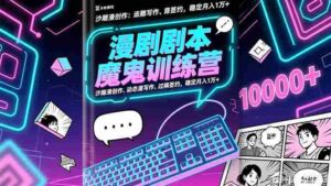 (16553期)漫剧剧本魔鬼特训营:沙雕漫创作、动态漫写作、过稿签约,稳定月入1万+-中创网_分享创业项目_助您在家赚钱