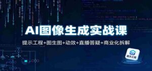 AI图像生成实战课：提示工程+图生图+动效+直播答疑+商业化拆解-中创网_分享创业项目_助您在家赚钱