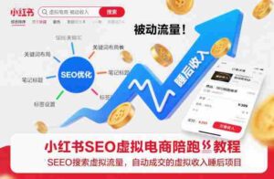 小红书SEO虚拟电商陪跑教程,实现seo搜索被动流量,自动成交的被动收入睡后项目-中创网_分享创业项目_助您在家赚钱