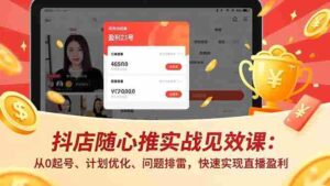 (16726期)抖店随心推实战见效课:从0起号、计划优化、问题排雷,快速实现直播盈利-中创网_分享创业项目_助您在家赚钱