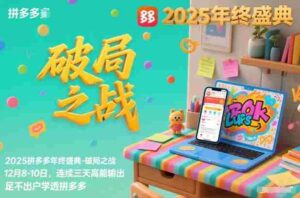 2025拼多多年终盛典-破局之战12月8-10日,连续三天高能输,足不出户学透拼多多-中创网_分享创业项目_助您在家赚钱