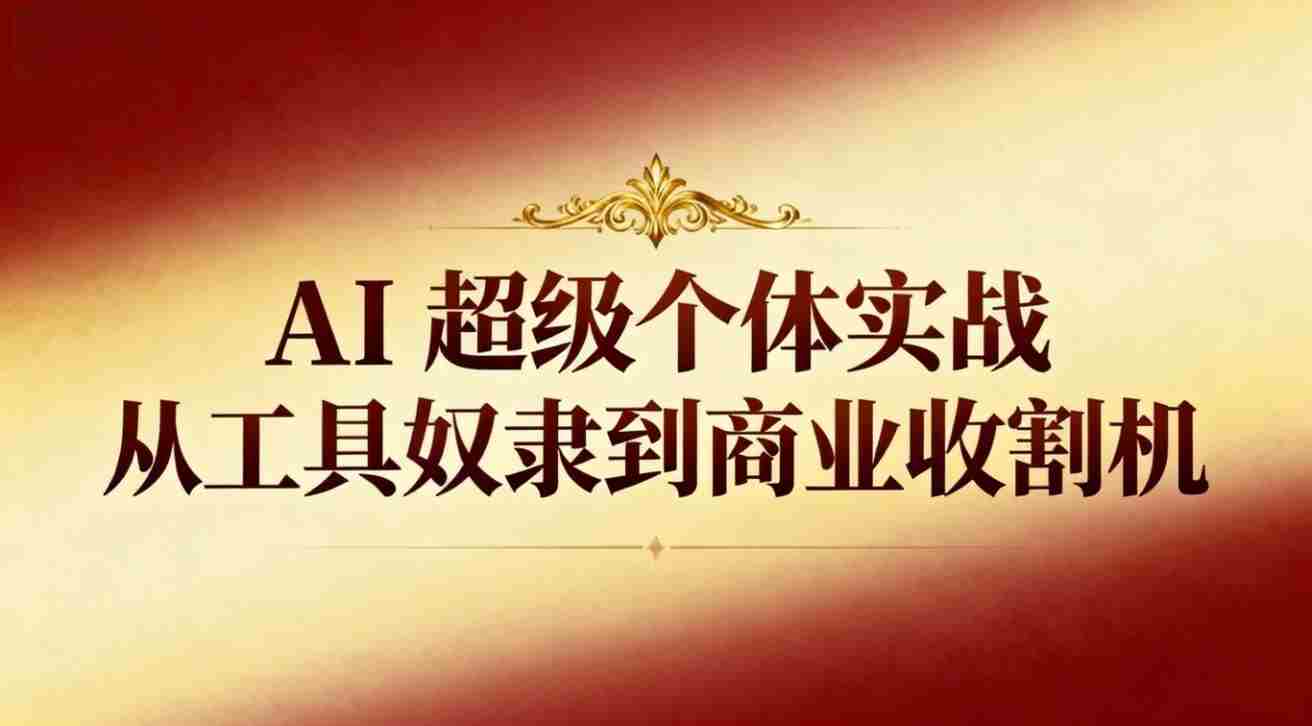 AI超级个体实战：从工具奴隶到商业收割机-中创网_分享创业项目_助您在家赚钱