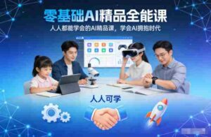 零基础AI精品全能课,人人都能学会的AI精品课,学会AI拥抱时代-中创网_分享创业项目_助您在家赚钱