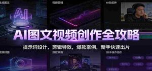 AI图文视频创作全攻略:提示词设计,剪辑特效,爆款案例,新手快速出片-中创网_分享创业项目_助您在家赚钱
