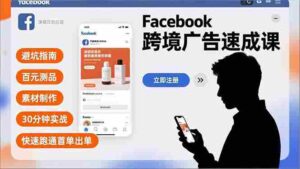 (16964期)Facebook跨境广告速成课,避坑指南、百元测品、素材制作,30分钟实战,快速跑通首单出单-中创网_分享创业项目_助您在家赚钱