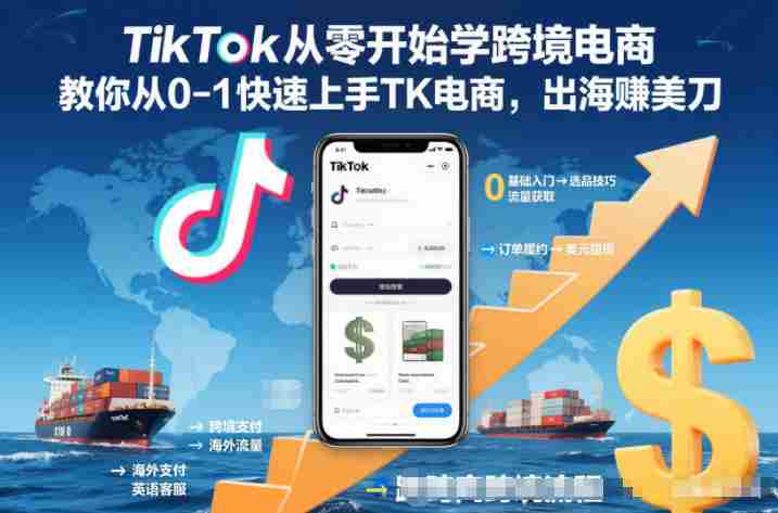 TikTok从零开始学跨境电商,教你从0-1快速上手TK电商,出海賺美刀