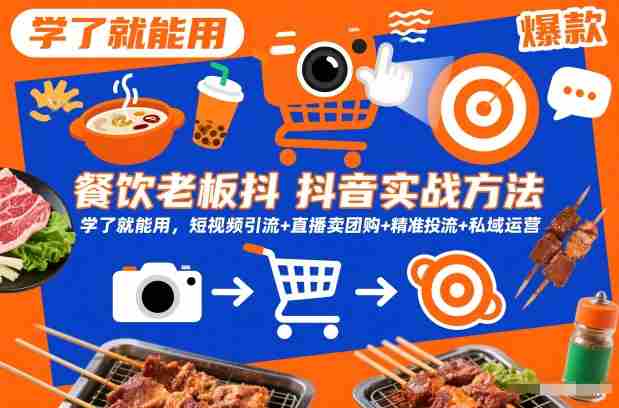 餐饮老板抖音实战方法,学了就能用,短视频引流+直播卖团购+精准投流+私域运营