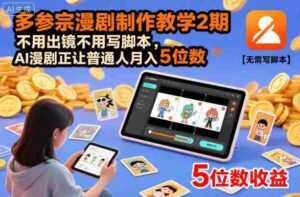 多参宗漫剧制作教学2期,不用出镜不用写脚本,AI漫剧正让普通人月入5位数-中创网_分享创业项目_助您在家赚钱