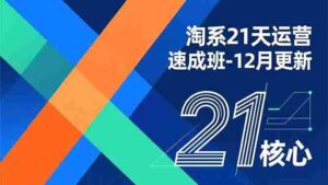 (16903期)淘系21天运营速成班-12月更新,能够快速复制落地,系统掌握淘系盈利运营的核心技能-中创网_分享创业项目_助您在家赚钱