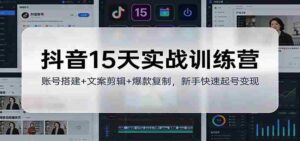 抖音15天实战训练营:账号搭建+文案剪辑+爆款复制,新手快速起号变现-中创网_分享创业项目_助您在家赚钱
