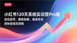 (16829期)小红书120天系统实训营Pro版,定位起号、爆款拆解、赛道专攻,实现涨粉变现双突破-中创网_分享创业项目_助您在家赚钱