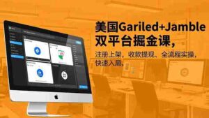 (16813期)美国Gariled+Jamble双平台掘金课,注册上架、收款提现、全流程实操,快速入局-中创网_分享创业项目_助您在家赚钱