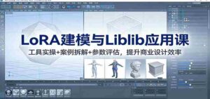 LoRA建模与Liblib应用课：工具实操+案例拆解+参数评估，提升商业设计效率-中创网_分享创业项目_助您在家赚钱