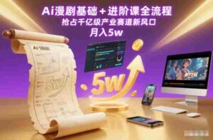 Ai漫剧基础+进阶课全流程,抢占千亿级产业赛道新风口,月入5w(更新中)-中创网_分享创业项目_助您在家赚钱