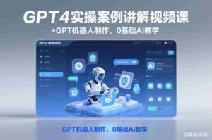 GPT4实操案例讲解视频课+GPT机器人制作，0基础AI教学-中创网_分享创业项目_助您在家赚钱