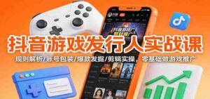 抖音游戏发行人实战课:规则解析/账号包装/爆款发掘 /剪辑实操,零基础做游戏推广-中创网_分享创业项目_助您在家赚钱
