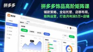(16915期)拼多多饰品高阶矩阵课,铺款策略、全站托管、店群布局,矩阵运营,打造月利润5万+店铺-中创网_分享创业项目_助您在家赚钱