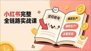 (16805期)小红书完整全链路实战课,定位起号、爆款生产、流量变现,实现稳定出单,净利润可观-中创网_分享创业项目_助您在家赚钱