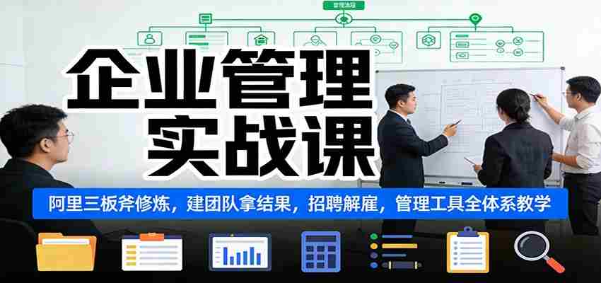 企业管理实战课：阿里三板斧修炼，建团队拿结果，招聘解雇，管理工具全体系教学-中创网_分享创业项目_助您在家赚钱