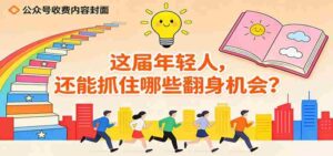 公众号收费内容《这届年轻人,还能抓住哪些翻身机会?》-中创网_分享创业项目_助您在家赚钱