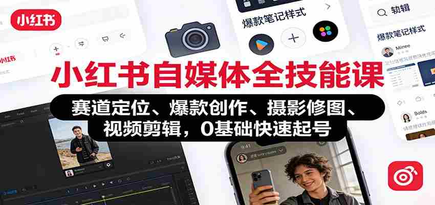小红书自媒体全技能课：赛道定位、 爆款创作、摄影修图、视频剪辑，0基础快速起号-中创网_分享创业项目_助您在家赚钱