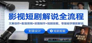 影视短剧解说全流程:文案创作+配音剪辑+封面制作+短剧挂载,零基础学爆款解说-中创网_分享创业项目_助您在家赚钱