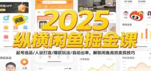 2025纵横闲鱼掘金课：起号选品/人设打造/爆款玩法/自动出单，解锁闲鱼高效卖货技巧-中创网_分享创业项目_助您在家赚钱