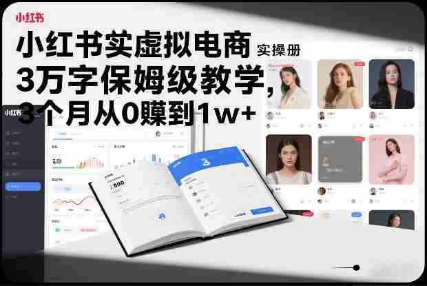 小红书虚拟电商实操手册,3万字保姆级教学,3个月从0賺到1w+