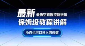 最新最悟空直搜拉新玩法保姆级教程讲解，小白也可以日入四位数-中创网_分享创业项目_助您在家赚钱