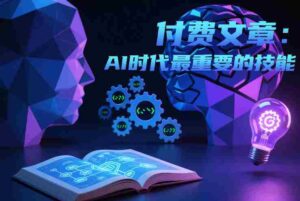 付费文章:AI时代最重要的技能-中创网_分享创业项目_助您在家赚钱