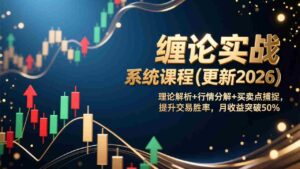 (17136期)缠论实战系统课程(更新2026),理论解析+行情分解+买卖点捕捉,提升交易胜率,月收益突破50%-中创网_分享创业项目_助您在家赚钱