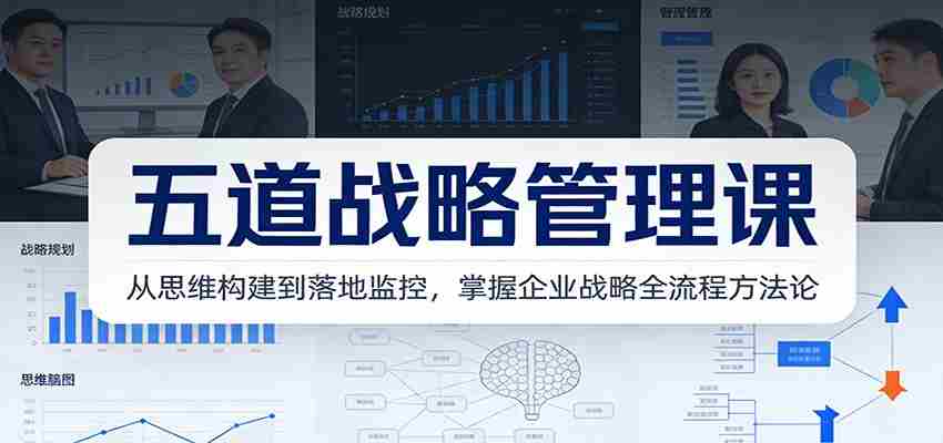 五道战略管理课：从思维构建到落地监控，掌握企业战略全流程方法论-中创网_分享创业项目_助您在家赚钱