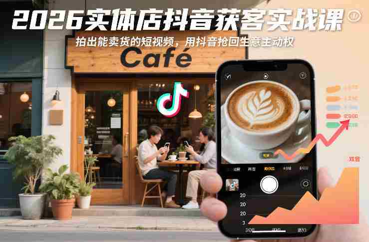 2026实体店抖音获客实战课，拍出能卖货的短视频，用抖音抢回生意主动权-中创网_分享创业项目_助您在家赚钱