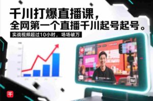 千川打爆直播课，全网第一个直播千川起号录屏实战的，实战视频超过10小时，场场破万-中创网_分享创业项目_助您在家赚钱