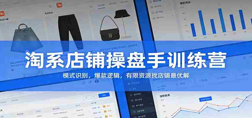 淘系店铺操盘手训练营：模式识别，爆款逻辑，有限资源找店铺最优解-中创网_分享创业项目_助您在家赚钱